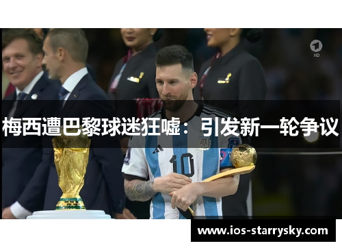 梅西遭巴黎球迷狂嘘：引发新一轮争议